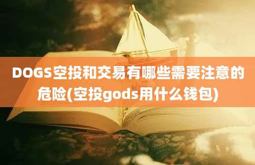 DOGS空投和交易有哪些需要注意的危险(空投gods用什么钱包)