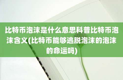 比特币泡沫是什么意思科普比特币泡沫含义(比特币能够逃脱泡沫的泡沫的命运吗)