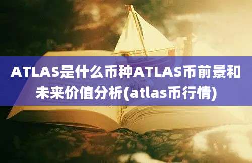 ATLAS是什么币种ATLAS币前景和未来价值分析(atlas币行情)