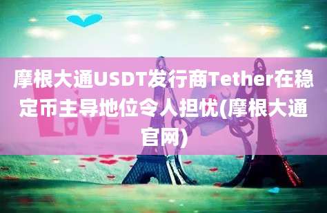 摩根大通USDT发行商Tether在稳定币主导地位令人担忧(摩根大通官网)