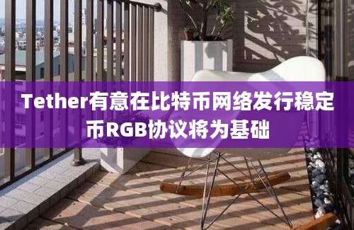 Tether有意在比特币网络发行稳定币RGB协议将为基础