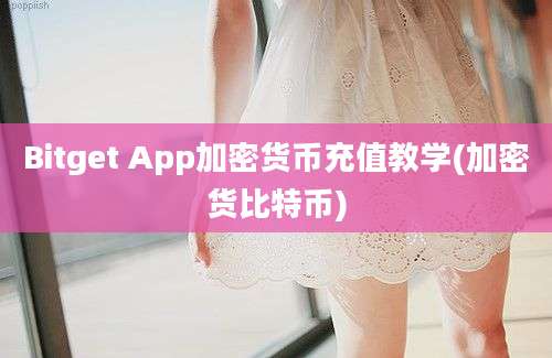 Bitget App加密货币充值教学(加密货比特币)