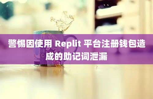 警惕因使用 Replit 平台注册钱包造成的助记词泄漏