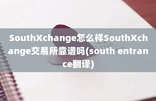 SouthXchange怎么样SouthXchange交易所靠谱吗(south entrance翻译)