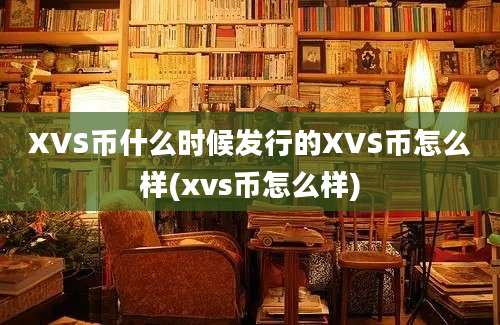 XVS币什么时候发行的XVS币怎么样(xvs币怎么样)