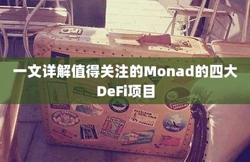 一文详解值得关注的Monad的四大DeFi项目