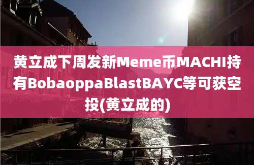 黄立成下周发新Meme币MACHI持有BobaoppaBlastBAYC等可获空投(黄立成的)