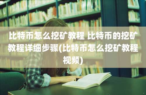 比特币怎么挖矿教程 比特币的挖矿教程详细步骤(比特币怎么挖矿教程视频)