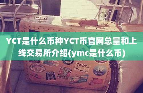 YCT是什么币种YCT币官网总量和上线交易所介绍(ymc是什么币)