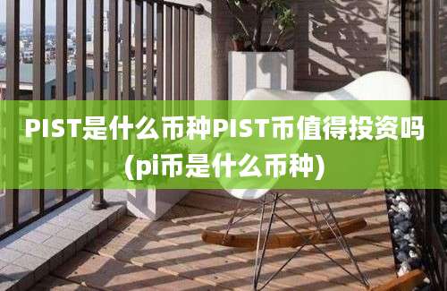 PIST是什么币种PIST币值得投资吗(pi币是什么币种)