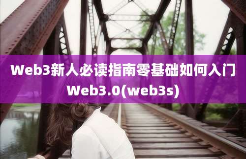 Web3新人必读指南零基础如何入门Web3.0(web3s)