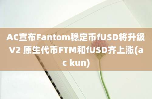 AC宣布Fantom稳定币fUSD将升级V2 原生代币FTM和fUSD齐上涨(ac kun)