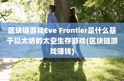 区块链游戏Eve Frontier是什么基于以太坊的太空生存游戏(区块链游戏赚钱)