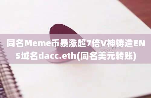 同名Meme币暴涨超7倍V神铸造ENS域名dacc.eth(同名美元转账)