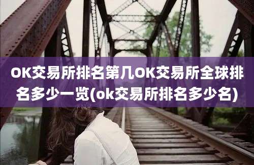 OK交易所排名第几OK交易所全球排名多少一览(ok交易所排名多少名)