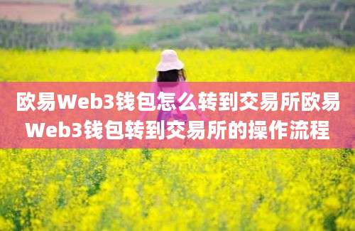 欧易Web3钱包怎么转到交易所欧易Web3钱包转到交易所的操作流程