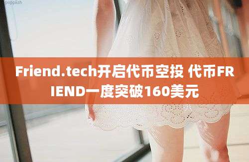 Friend.tech开启代币空投 代币FRIEND一度突破160美元