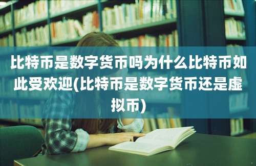 比特币是数字货币吗为什么比特币如此受欢迎(比特币是数字货币还是虚拟币)