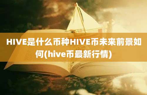 HIVE是什么币种HIVE币未来前景如何(hive币最新行情)