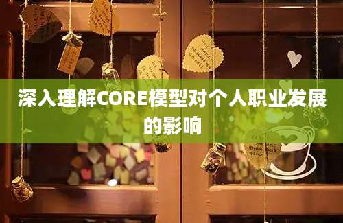 深入理解CORE模型对个人职业发展的影响