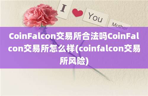 CoinFalcon交易所合法吗CoinFalcon交易所怎么样(coinfalcon交易所风险)