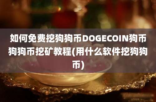 如何免费挖狗狗币DOGECOIN狗币狗狗币挖矿教程(用什么软件挖狗狗币)