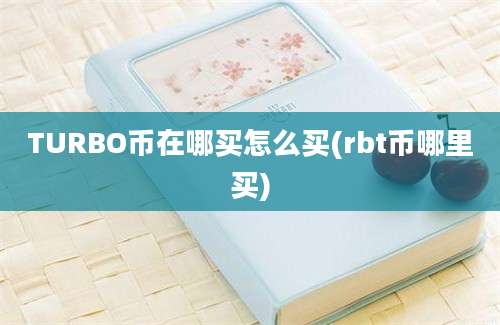 TURBO币在哪买怎么买(rbt币哪里买)