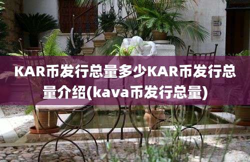 KAR币发行总量多少KAR币发行总量介绍(kava币发行总量)