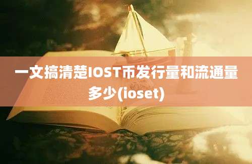 一文搞清楚IOST币发行量和流通量多少(ioset)