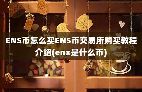 ENS币怎么买ENS币交易所购买教程介绍(enx是什么币)