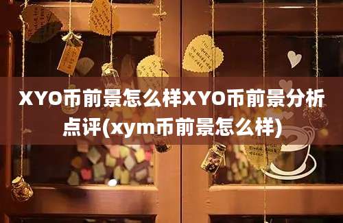 XYO币前景怎么样XYO币前景分析点评(xym币前景怎么样)