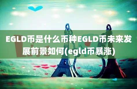 EGLD币是什么币种EGLD币未来发展前景如何(egld币暴涨)