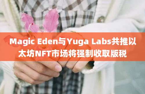 Magic Eden与Yuga Labs共推以太坊NFT市场将强制收取版税