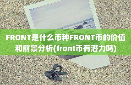 FRONT是什么币种FRONT币的价值和前景分析(front币有潜力吗)