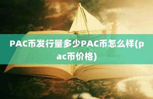 PAC币发行量多少PAC币怎么样(pac币价格)