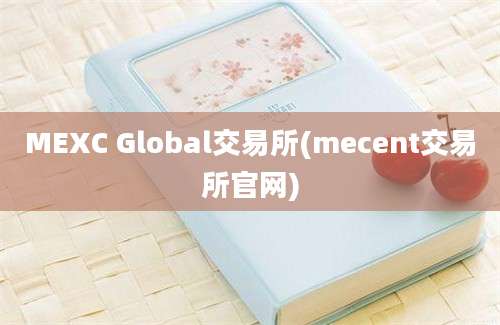 MEXC Global交易所(mecent交易所官网)