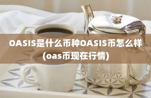 OASIS是什么币种OASIS币怎么样(oas币现在行情)