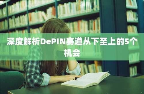 深度解析DePIN赛道从下至上的5个机会