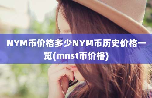 NYM币价格多少NYM币历史价格一览(mnst币价格)