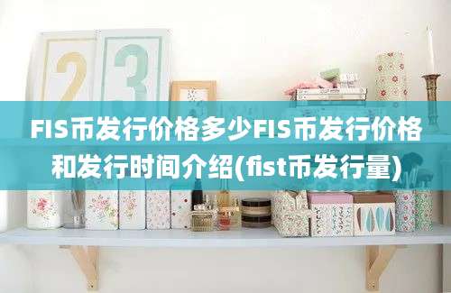 FIS币发行价格多少FIS币发行价格和发行时间介绍(fist币发行量)