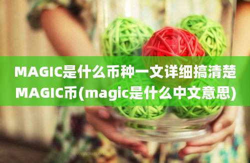 MAGIC是什么币种一文详细搞清楚MAGIC币(magic是什么中文意思)