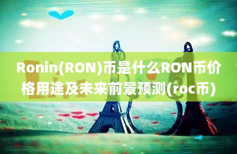 Ronin(RON)币是什么RON币价格用途及未来前景预测(roc币)