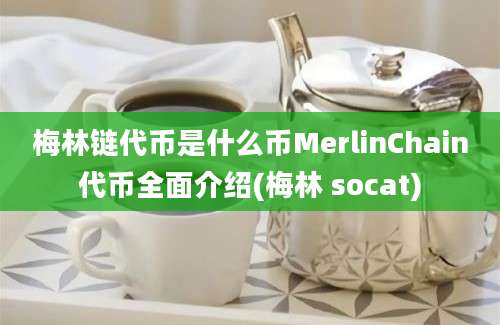 梅林链代币是什么币MerlinChain代币全面介绍(梅林 socat)