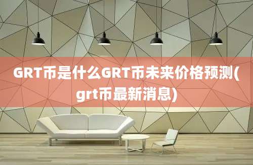 GRT币是什么GRT币未来价格预测(grt币最新消息)