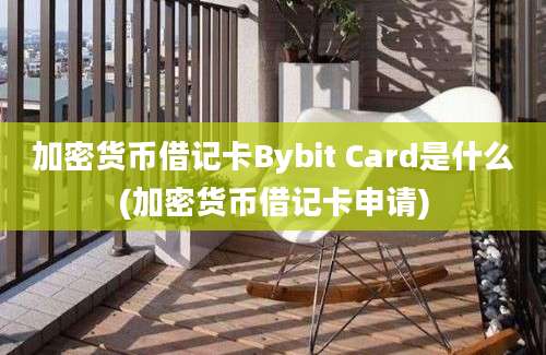 加密货币借记卡Bybit Card是什么(加密货币借记卡申请)