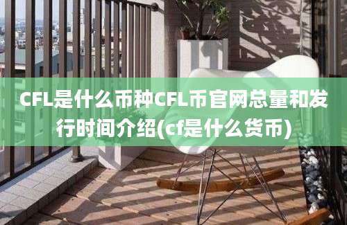 CFL是什么币种CFL币官网总量和发行时间介绍(cf是什么货币)