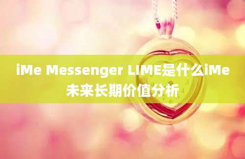 iMe Messenger LIME是什么iMe未来长期价值分析