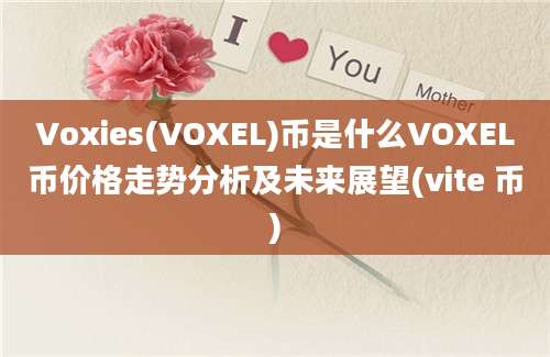 Voxies(VOXEL)币是什么VOXEL币价格走势分析及未来展望(vite 币)