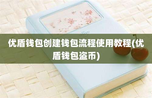 优盾钱包创建钱包流程使用教程(优盾钱包盗币)