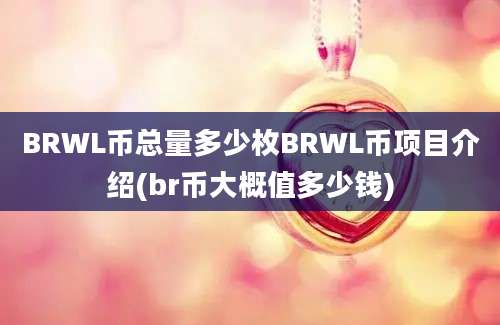 BRWL币总量多少枚BRWL币项目介绍(br币大概值多少钱)